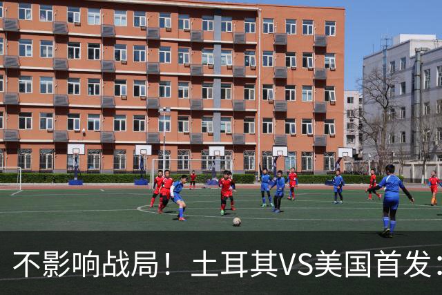 不影响战局！土耳其VS美国首发：居莱尔先发 普利西奇替补