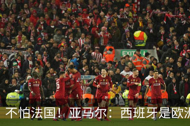 不怕法国！亚马尔：西班牙是欧洲冠军 不畏惧任何对手