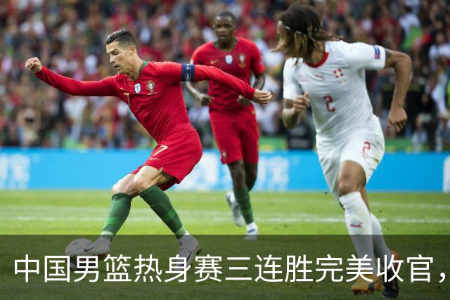 中国男篮热身赛三连胜完美收官，同时贺希宁25分