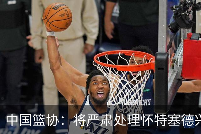 中国篮协：将严肃处理怀特塞德兴奋剂违规事件