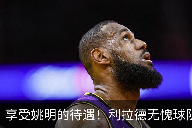 享受姚明的待遇！利拉德无愧球队老大，杨瀚森太有面，不用两头跑了？