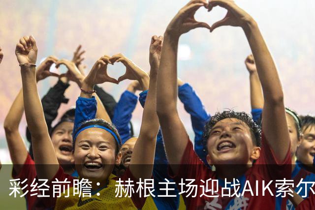 彩经前瞻：赫根主场迎战AIK索尔纳，前五争夺关键一战