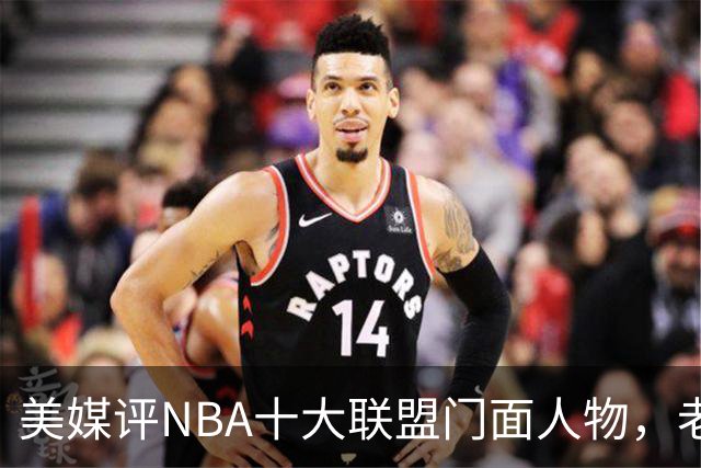 美媒评NBA十大联盟门面人物，老詹库里在列，火媒替杜兰特鸣不平