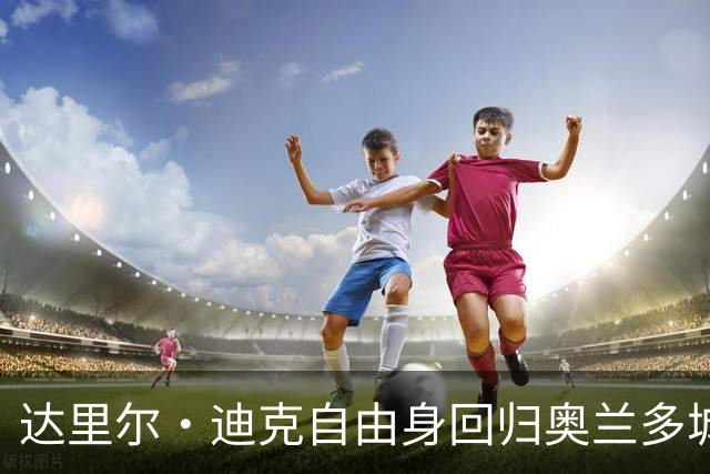 达里尔·迪克自由身回归奥兰多城