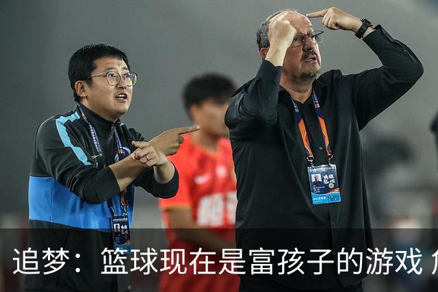 追梦：篮球现在是富孩子的游戏 詹姆斯的逆袭剧本不多了